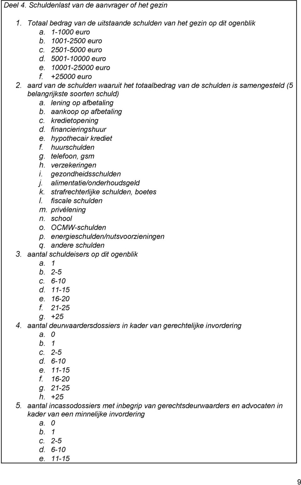 kredietopening d. financieringshuur e. hypothecair krediet f. huurschulden g. telefoon, gsm h. verzekeringen i. gezondheidsschulden j. alimentatie/onderhoudsgeld k.