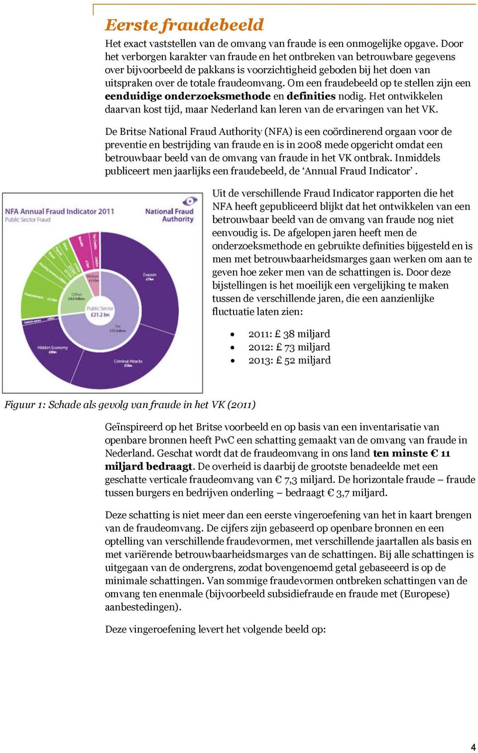 Om een fraudebeeld op te stellen zijn een eenduidige onderzoeksmethode en definities nodig. Het ontwikkelen daarvan kost tijd, maar Nederland kan leren van de ervaringen van het VK.