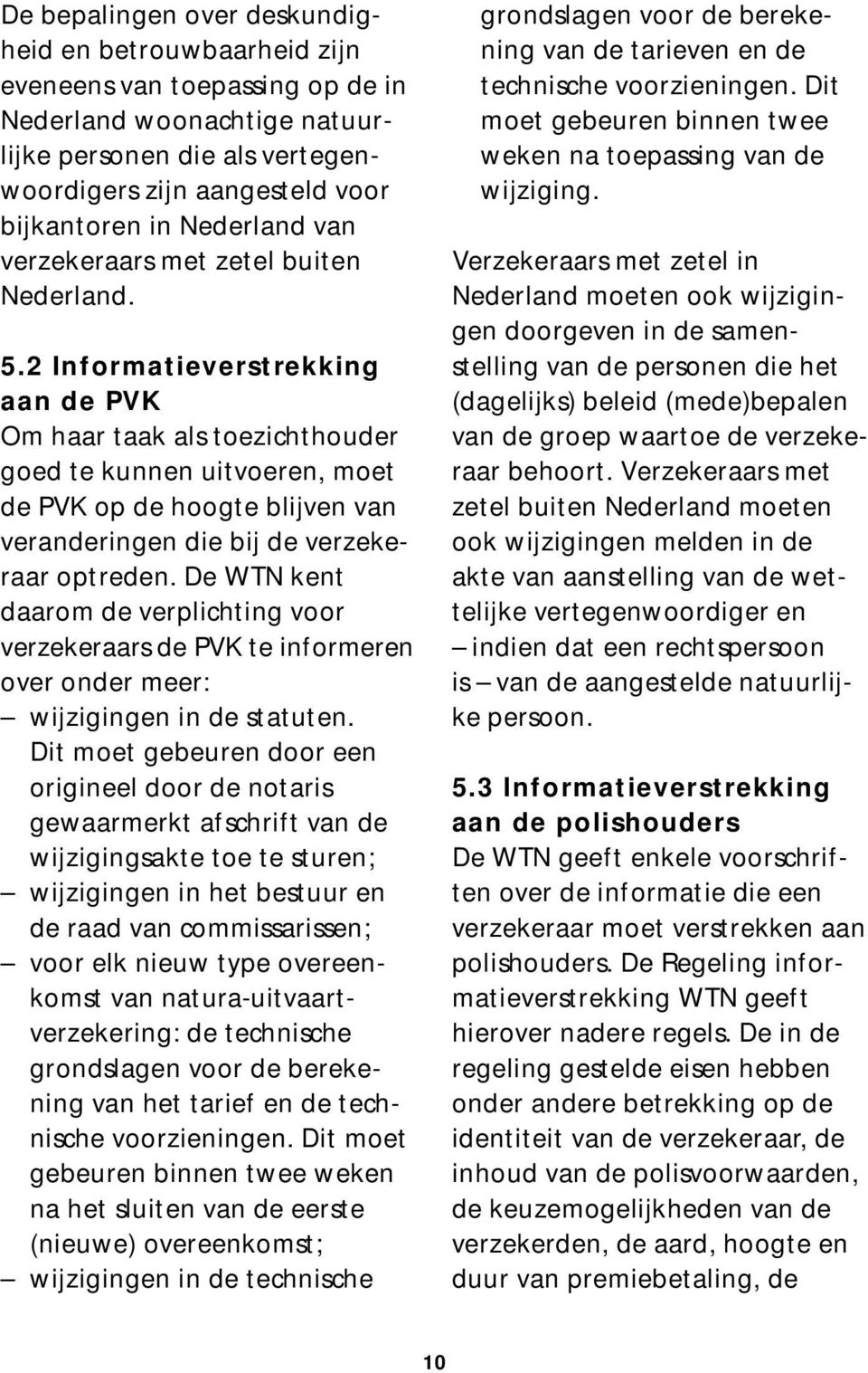 2 Informatieverstrekking aan de PVK Om haar taak als toezichthouder goed te kunnen uitvoeren, moet de PVK op de hoogte blijven van veranderingen die bij de verzekeraar optreden.