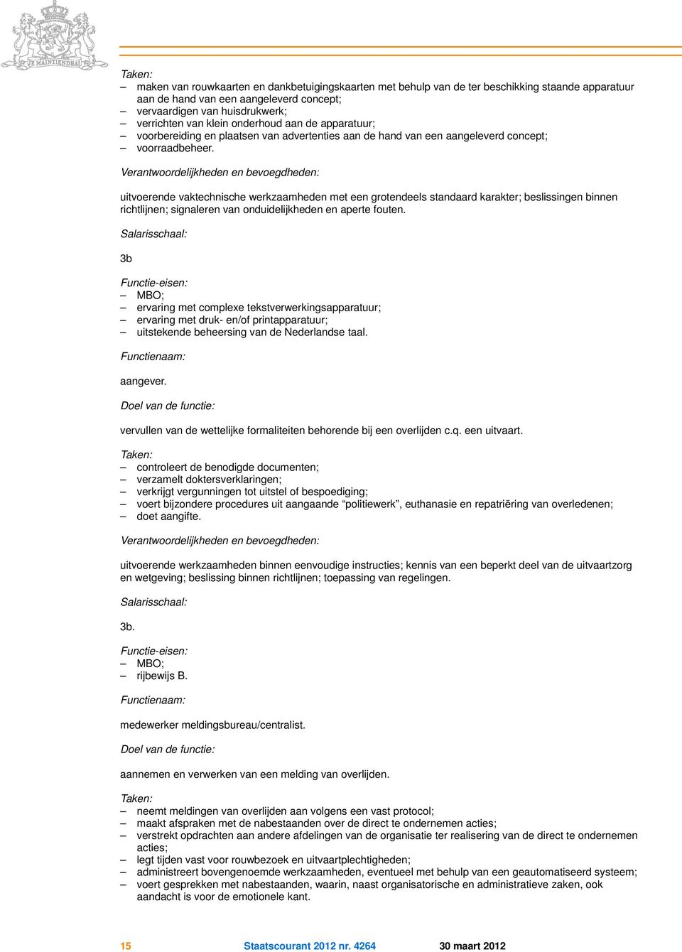 Verantwoordelijkheden en bevoegdheden: uitvoerende vaktechnische werkzaamheden met een grotendeels standaard karakter; beslissingen binnen richtlijnen; signaleren van onduidelijkheden en aperte