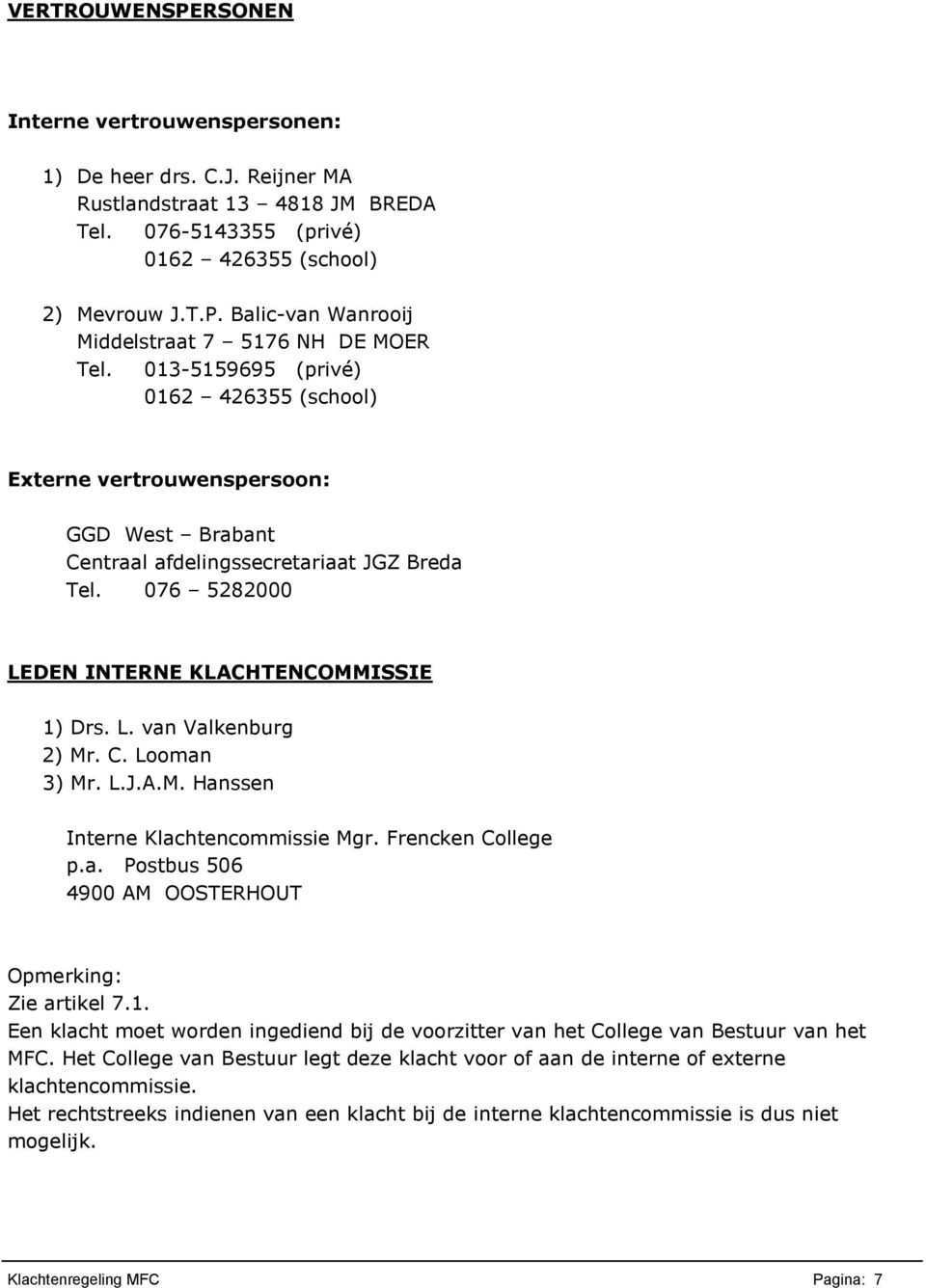 C. Looman 3) Mr. L.J.A.M. Hanssen Interne Klachtencommissie Mgr. Frencken College p.a. Postbus 506 4900 AM OOSTERHOUT Opmerking: Zie artikel 7.1.