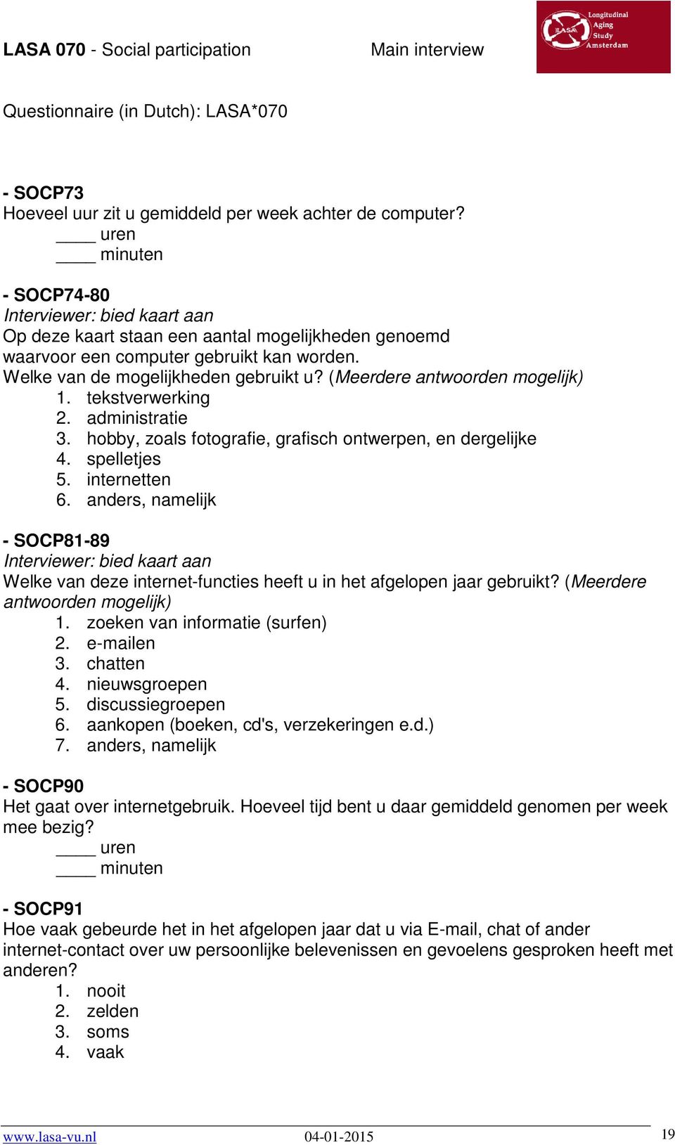 (Meerdere antwoorden mogelijk) 1. tekstverwerking 2. administratie 3. hobby, zoals fotografie, grafisch ontwerpen, en dergelijke 4. spelletjes 5. internetten 6.