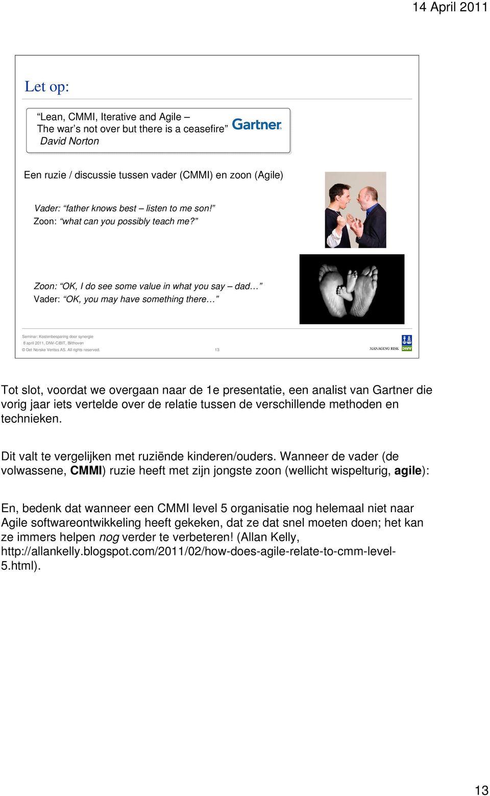 Zoon: OK, I do see some value in what you say dad Vader: OK, you may have something there 13 Tot slot, voordat we overgaan naar de 1e presentatie, een analist van Gartner die vorig jaar iets vertelde