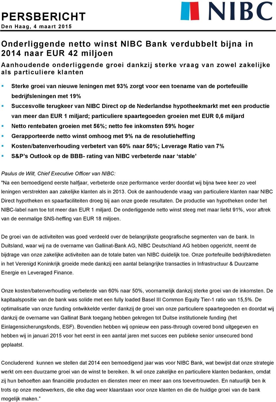 hypotheekmarkt met een productie van meer dan EUR 1 miljard; particuliere spaartegoeden groeien met EUR 0,6 miljard Netto rentebaten groeien met 56%; netto fee inkomsten 59% hoger Gerapporteerde