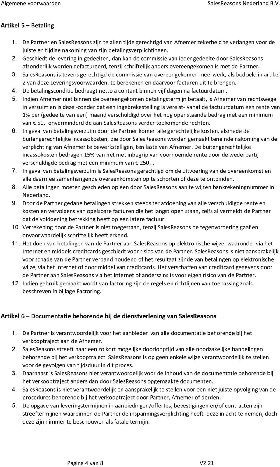 SalesReasons is tevens gerechtigd de commissie van overeengekomen meerwerk, als bedoeld in artikel 2 van deze Leveringsvoorwaarden, te berekenen en daarvoor facturen uit te brengen. 4.