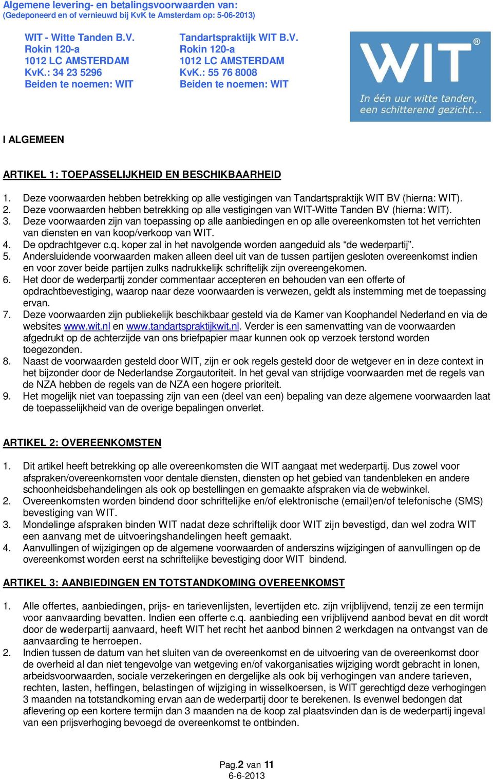 Deze voorwaarden zijn van toepassing op alle aanbiedingen en op alle overeenkomsten tot het verrichten van diensten en van koop/verkoop van WIT. 4. De opdrachtgever c.q.