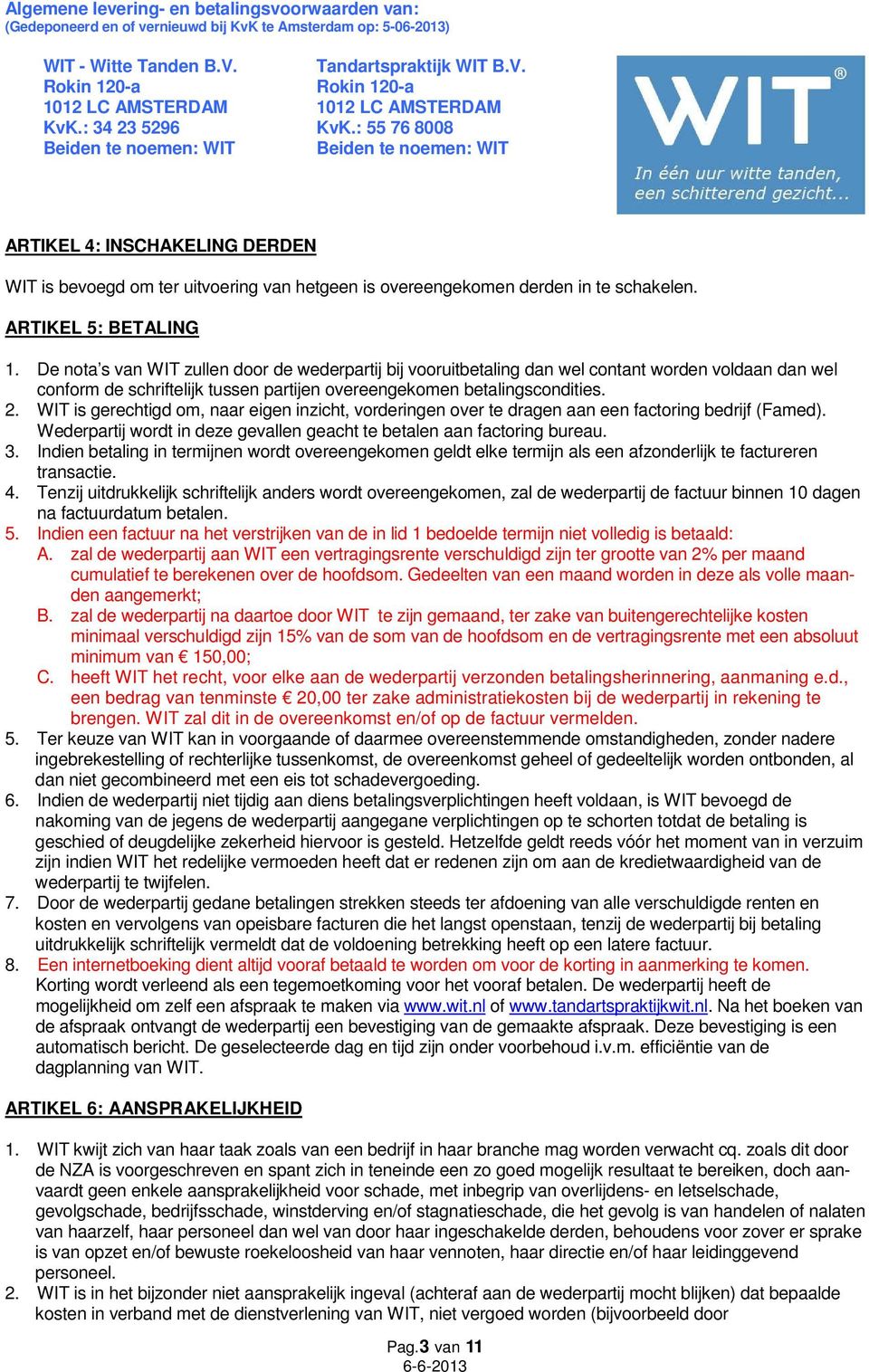 WIT is gerechtigd om, naar eigen inzicht, vorderingen over te dragen aan een factoring bedrijf (Famed). Wederpartij wordt in deze gevallen geacht te betalen aan factoring bureau. 3.