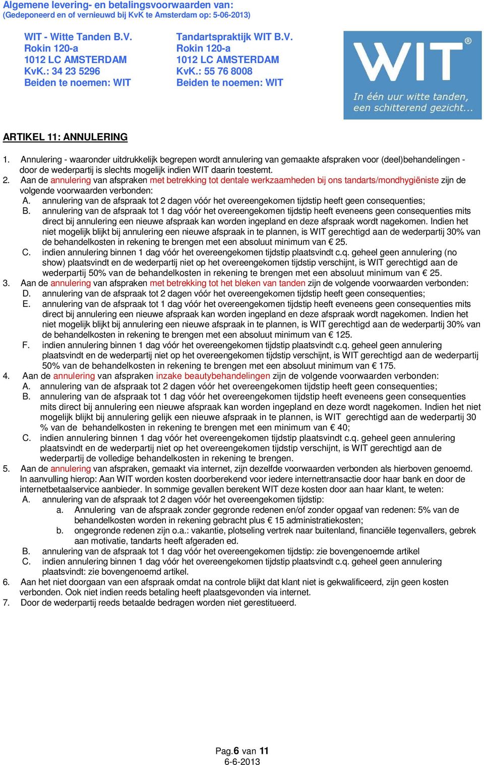 Aan de annulering van afspraken met betrekking tot dentale werkzaamheden bij ons tandarts/mondhygiëniste zijn de volgende voorwaarden verbonden: A.