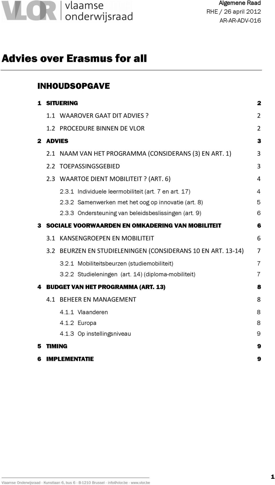 8) 5 2.3.3 Ondersteuning van beleidsbeslissingen (art. 9) 6 3 SOCIALE VOORWAARDEN EN OMKADERING VAN MOBILITEIT 6 3.1 KANSENGROEPEN EN MOBILITEIT 6 3.2 BEURZEN EN STUDIELENINGEN (CONSIDERANS 10 EN ART.