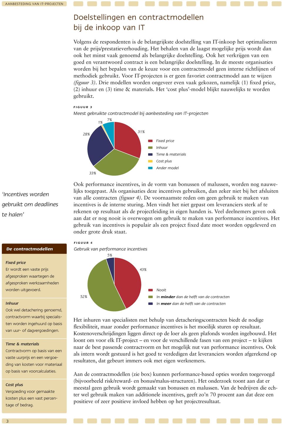 In de meeste organisaties worden bij het bepalen van de keuze voor een contractmodel geen interne richtlijnen of methodiek gebruikt.