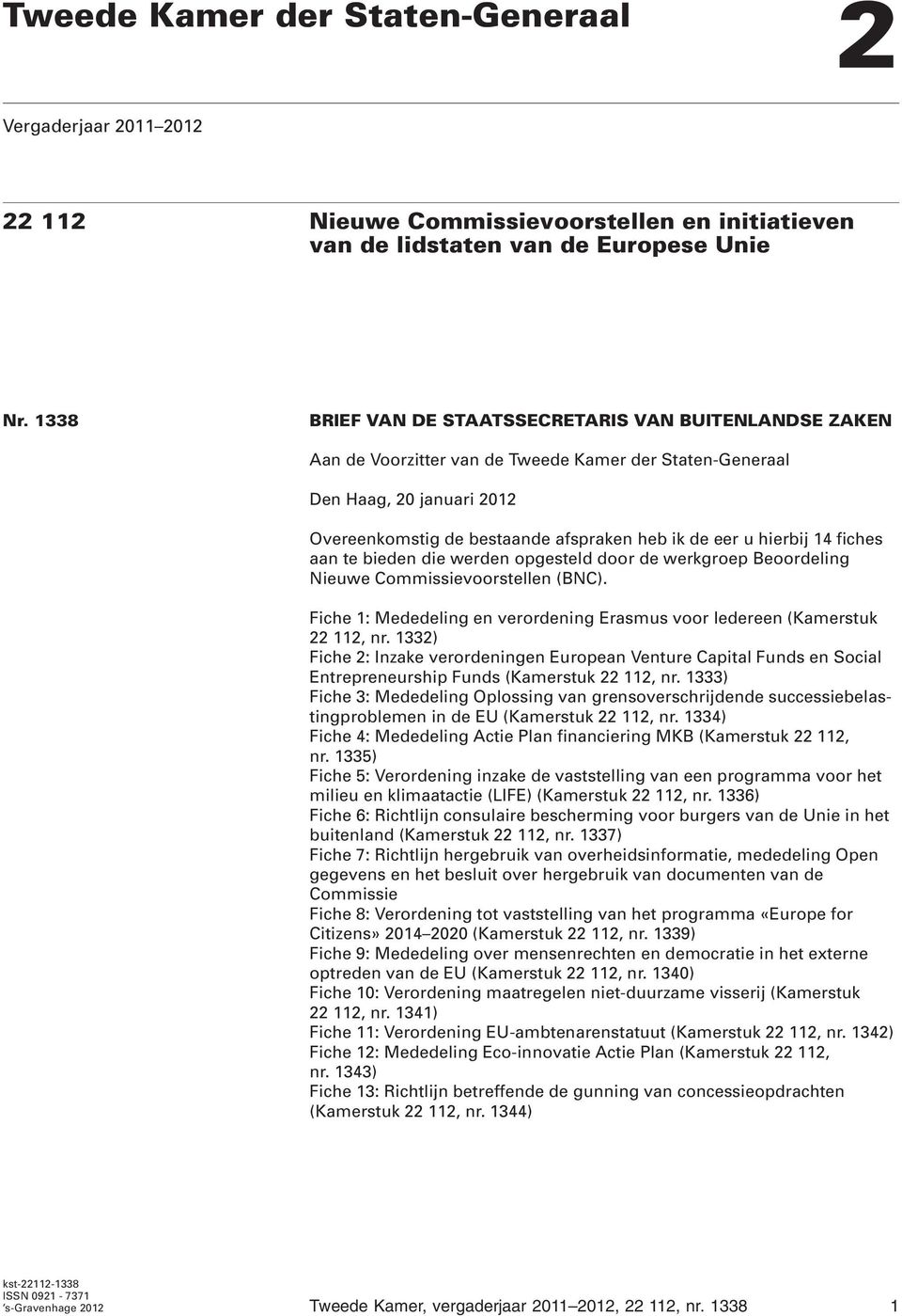 hierbij 14 fiches aan te bieden die werden opgesteld door de werkgroep Beoordeling Nieuwe Commissievoorstellen (BNC). Fiche 1: Mededeling en verordening Erasmus voor Iedereen (Kamerstuk 22 112, nr.