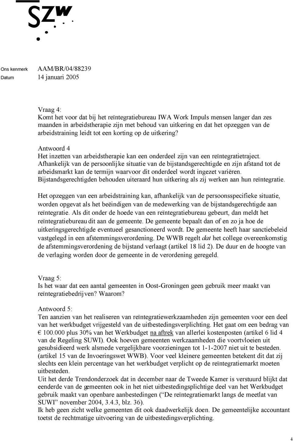 Afhankelijk van de persoonlijke situatie van de bijstandsgerechtigde en zijn afstand tot de arbeidsmarkt kan de termijn waarvoor dit onderdeel wordt ingezet variëren.