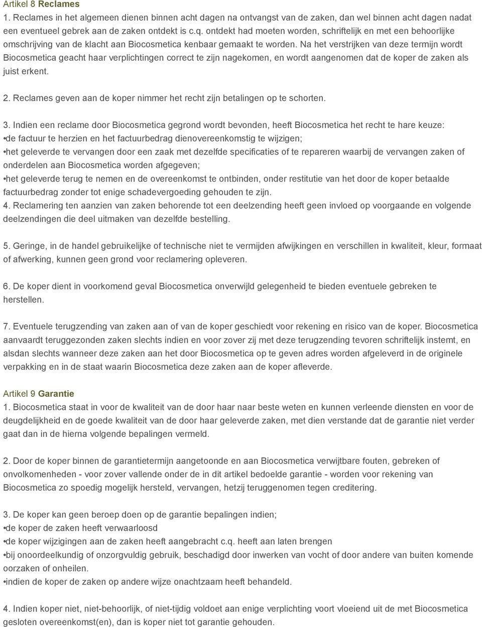 Na het verstrijken van deze termijn wordt Biocosmetica geacht haar verplichtingen correct te zijn nagekomen, en wordt aangenomen dat de koper de zaken als juist erkent. 2.