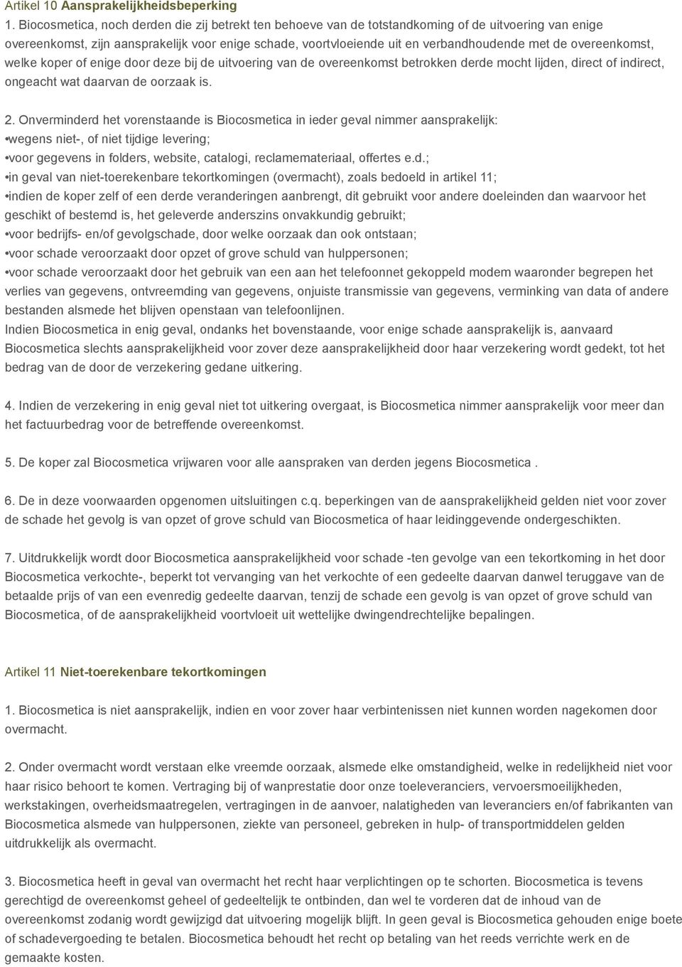 overeenkomst, welke koper of enige door deze bij de uitvoering van de overeenkomst betrokken derde mocht lijden, direct of indirect, ongeacht wat daarvan de oorzaak is. 2.