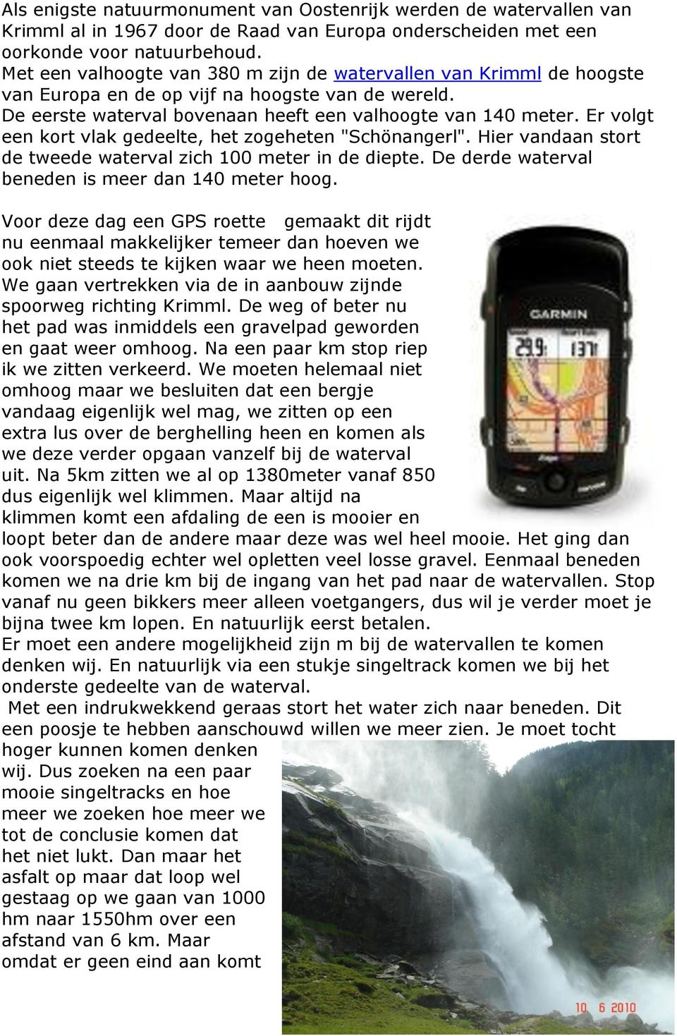 Er volgt een kort vlak gedeelte, het zogeheten "Schönangerl". Hier vandaan stort de tweede waterval zich 100 meter in de diepte. De derde waterval beneden is meer dan 140 meter hoog.