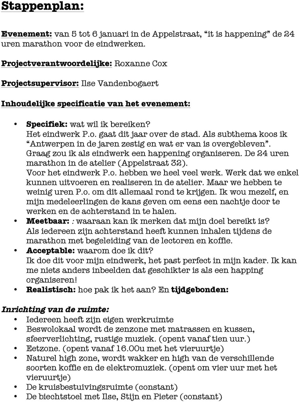 Als subthema koos ik Antwerpen in de jaren zestig en wat er van is overgebleven. Graag zou ik als eindwerk een happening organiseren. De 24 uren marathon in de atelier (Appelstraat 32).