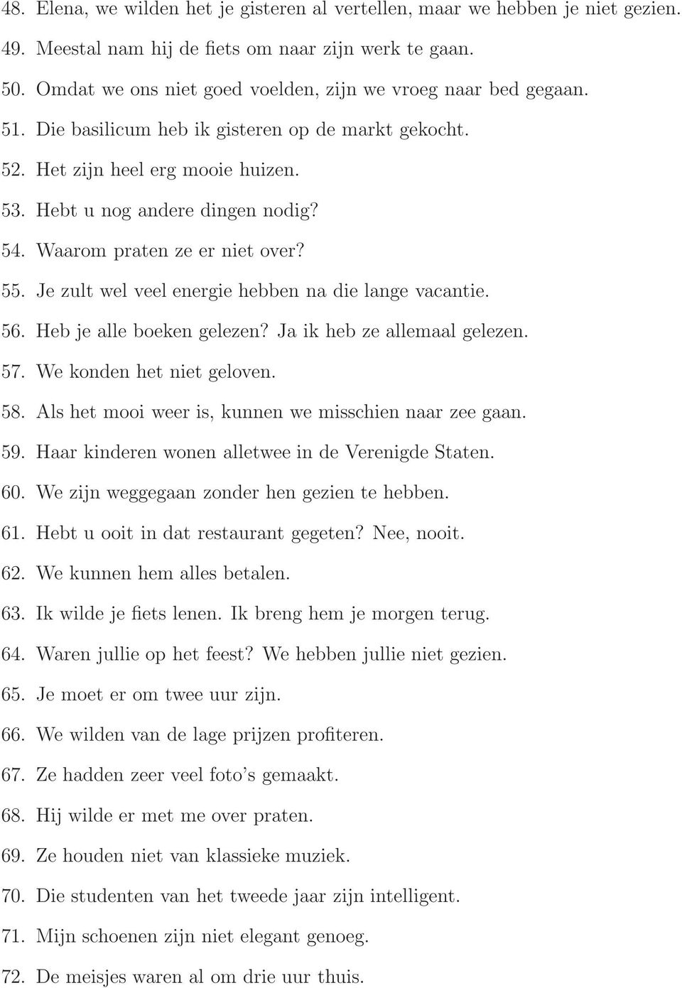 Waarom praten ze er niet over? 55. Je zult wel veel energie hebben na die lange vacantie. 56. Heb je alle boeken gelezen? Ja ik heb ze allemaal gelezen. 57. We konden het niet geloven. 58.