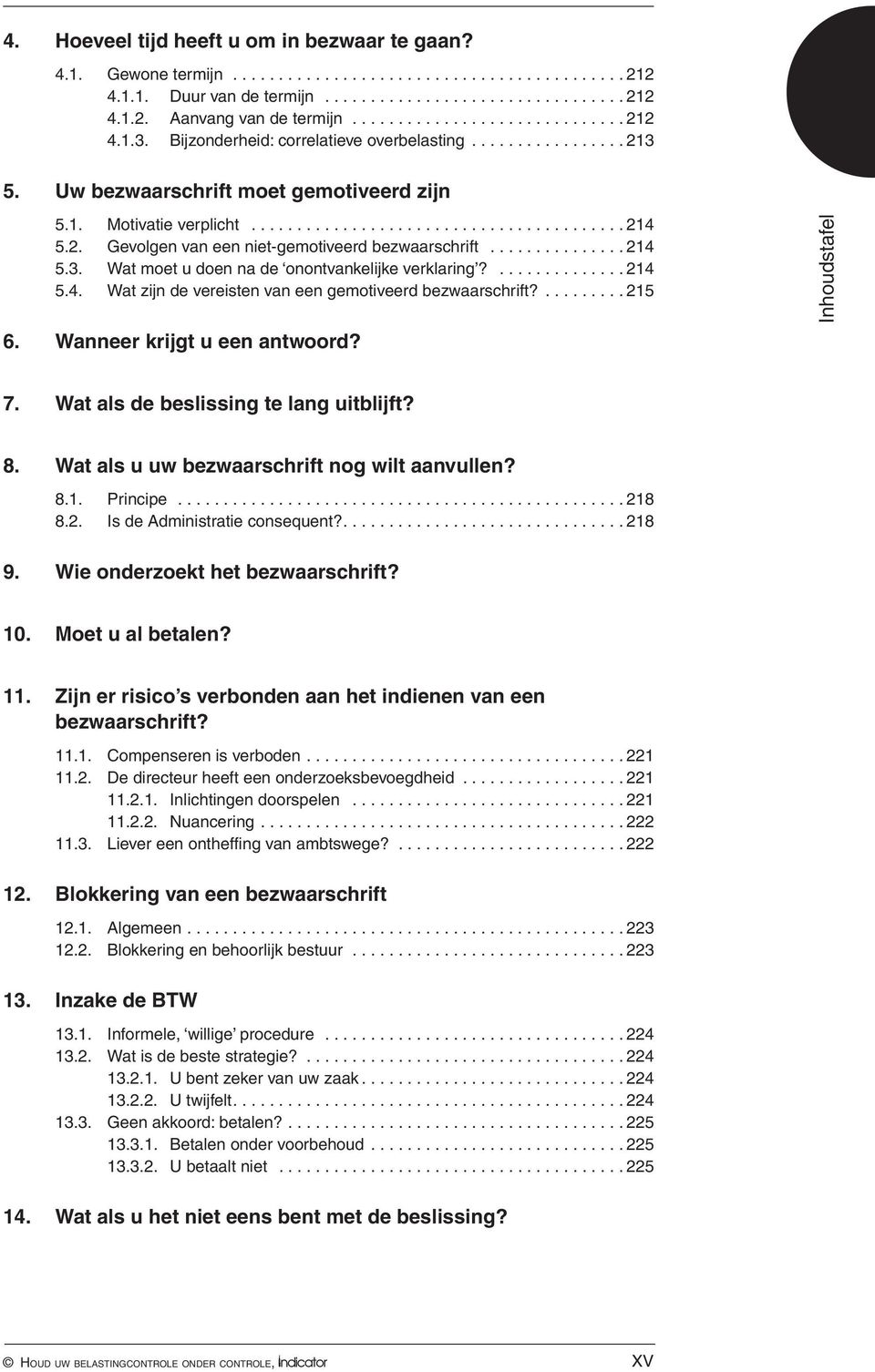 2. Gevolgen van een niet-gemotiveerd bezwaarschrift............... 214 5.3. Wat moet u doen na de onontvankelijke verklaring?.............. 214 5.4. Wat zijn de vereisten van een gemotiveerd bezwaarschrift?