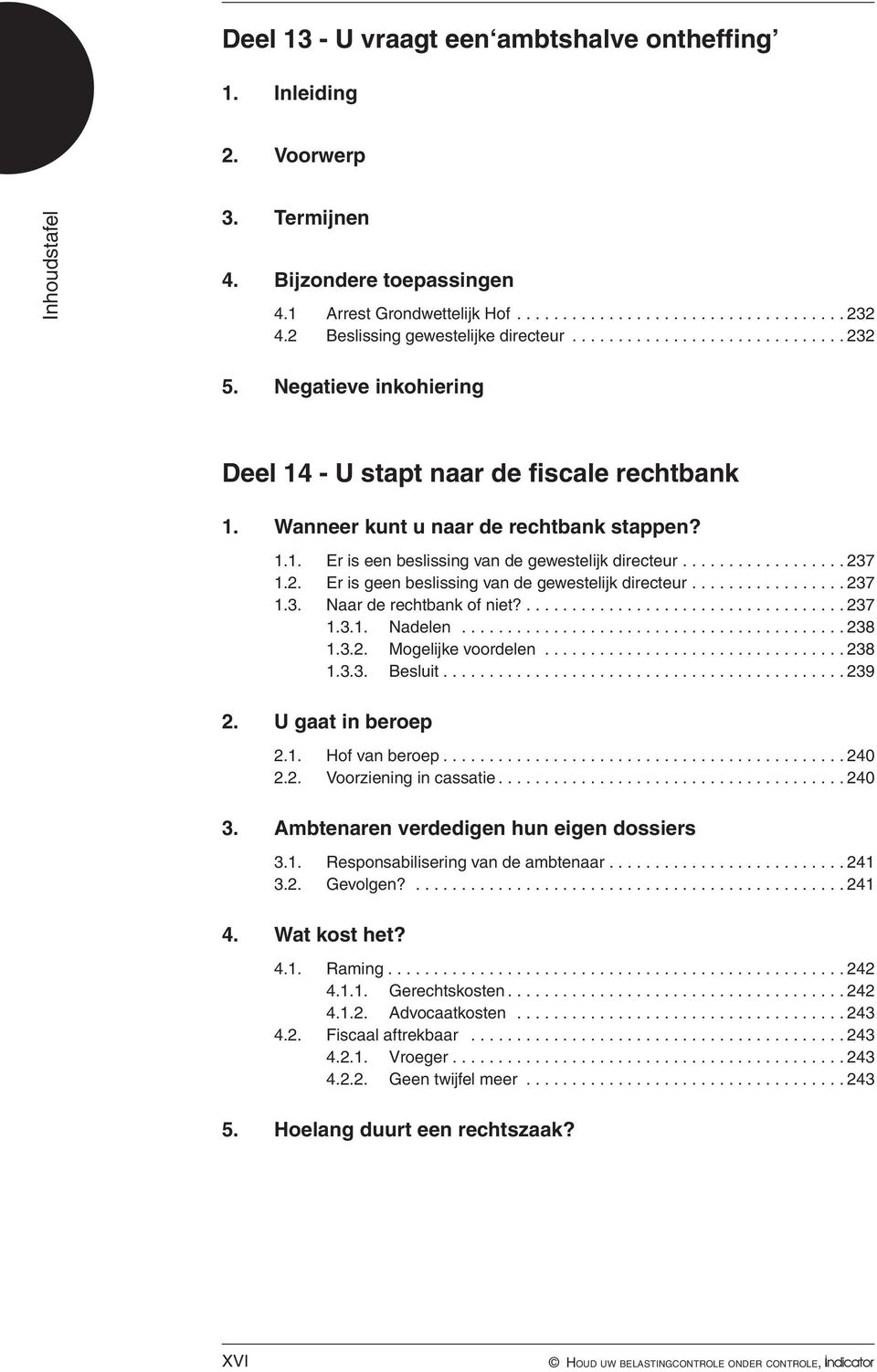 ................. 237 1.2. Er is geen beslissing van de gewestelijk directeur................. 237 1.3. Naar de rechtbank of niet?... 237 1.3.1. Nadelen.......................................... 238 1.