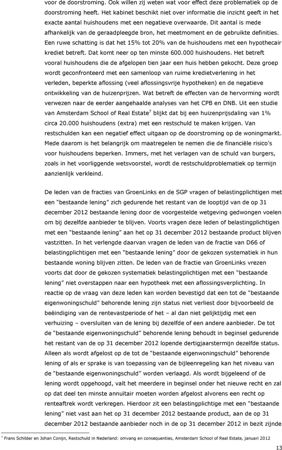 Dit aantal is mede afhankelijk van de geraadpleegde bron, het meetmoment en de gebruikte definities. Een ruwe schatting is dat het 15% tot 20% van de huishoudens met een hypothecair krediet betreft.