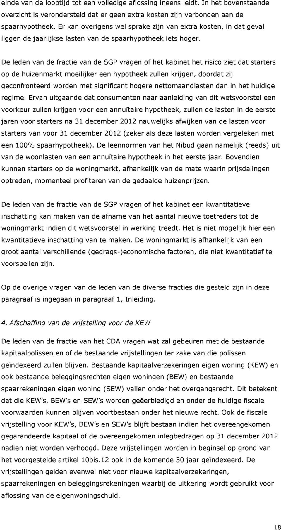 De leden van de fractie van de SGP vragen of het kabinet het risico ziet dat starters op de huizenmarkt moeilijker een hypotheek zullen krijgen, doordat zij geconfronteerd worden met significant