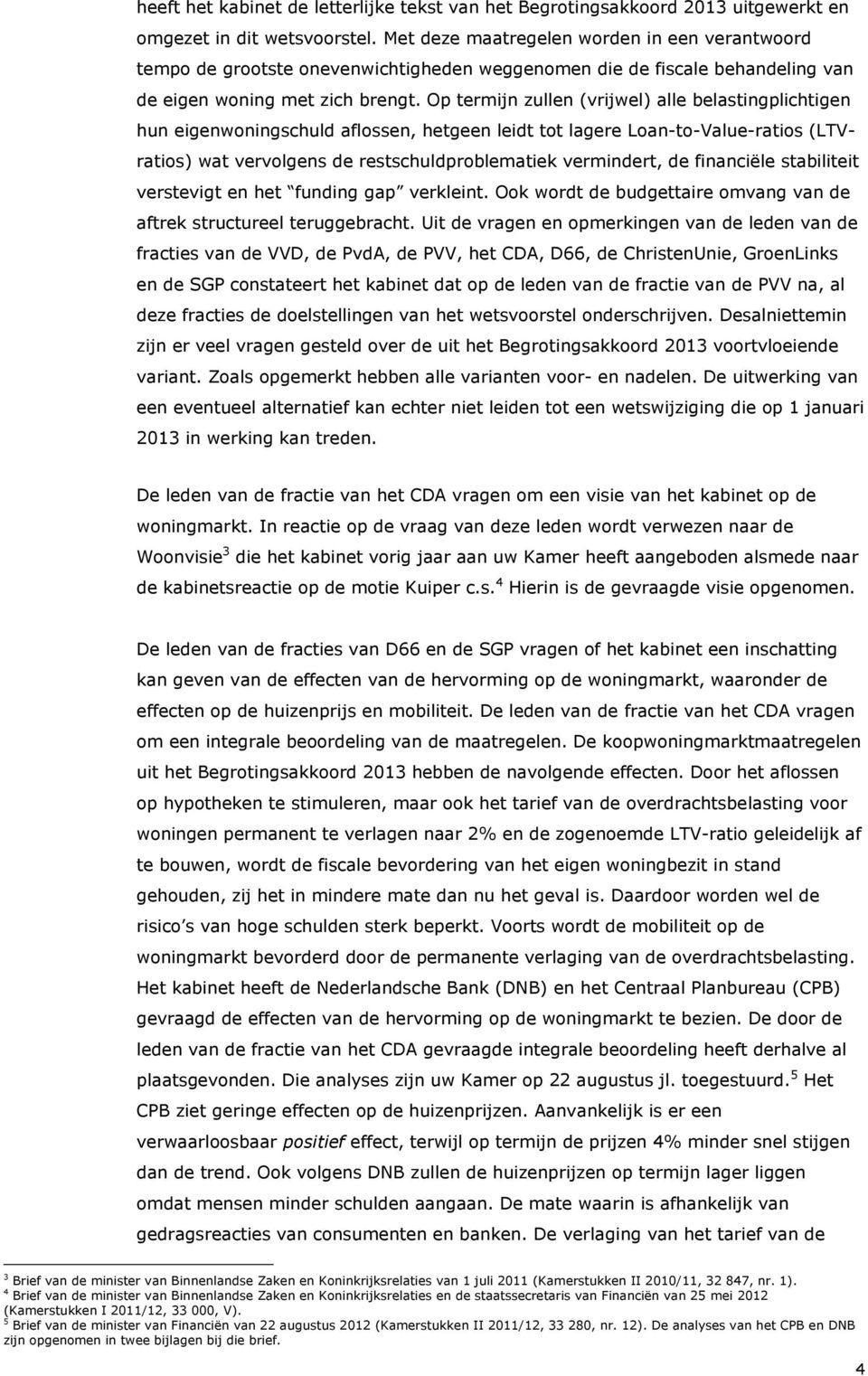 Op termijn zullen (vrijwel) alle belastingplichtigen hun eigenwoningschuld aflossen, hetgeen leidt tot lagere Loan-to-Value-ratios (LTVratios) wat vervolgens de restschuldproblematiek vermindert, de