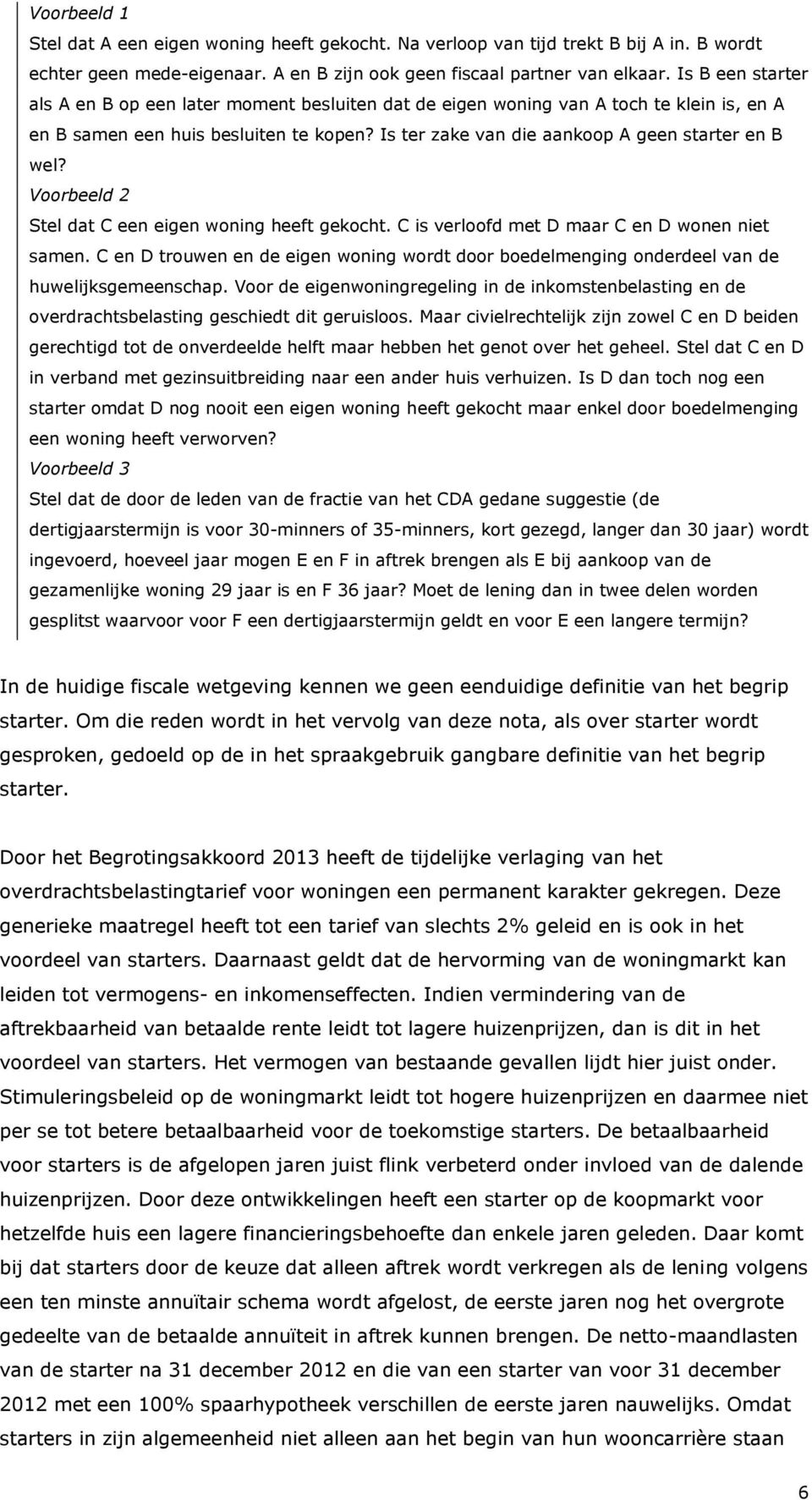 Voorbeeld 2 Stel dat C een eigen woning heeft gekocht. C is verloofd met D maar C en D wonen niet samen.