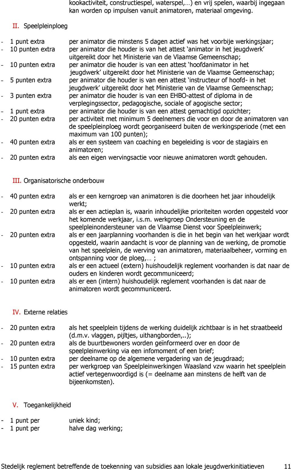 door het Ministerie van de Vlaamse Gemeenschap; - 10 punten extra per animator die houder is van een attest hoofdanimator in het jeugdwerk uitgereikt door het Ministerie van de Vlaamse Gemeenschap; -