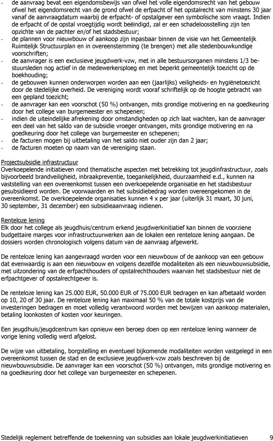 Indien de erfpacht of de opstal vroegtijdig wordt beëindigd, zal er een schadeloosstelling zijn ten opzichte van de pachter en/of het stadsbestuur; - de plannen voor nieuwbouw of aankoop zijn