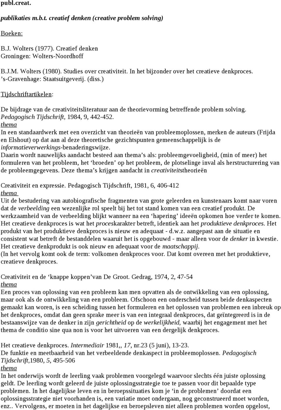 ) Tijdschriftartikelen: De bijdrage van de creativiteitsliteratuur aan de theorievorming betreffende problem solving. Pedagogisch Tijdschrift, 1984, 9, 442-452.