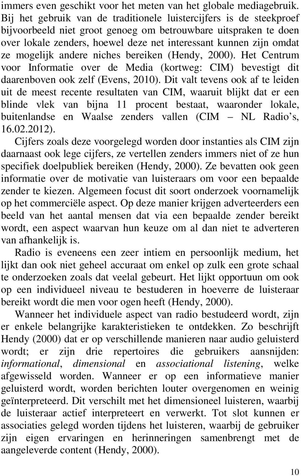 ze mogelijk andere niches bereiken (Hendy, 2000). Het Centrum voor Informatie over de Media (kortweg: CIM) bevestigt dit daarenboven ook zelf (Evens, 2010).