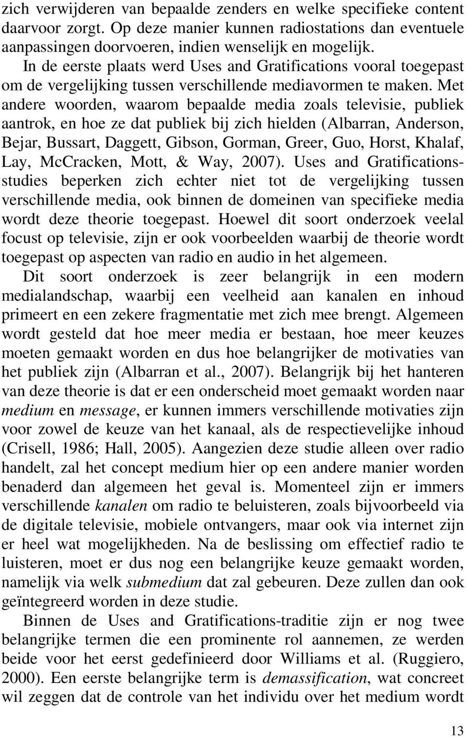 Met andere woorden, waarom bepaalde media zoals televisie, publiek aantrok, en hoe ze dat publiek bij zich hielden (Albarran, Anderson, Bejar, Bussart, Daggett, Gibson, Gorman, Greer, Guo, Horst,