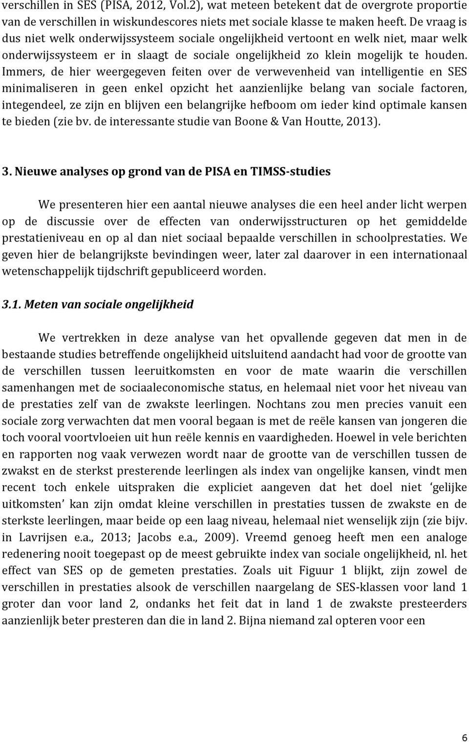 Immers, de hier weergegeven feiten over de verwevenheid van intelligentie en SES minimaliseren in geen enkel opzicht het aanzienlijke belang van sociale factoren, integendeel, ze zijn en blijven een