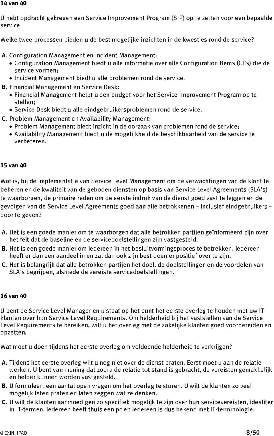 Configuration Management en Incident Management: Configuration Management biedt u alle informatie over alle Configuration Items (CI's) die de service vormen; Incident Management biedt u alle