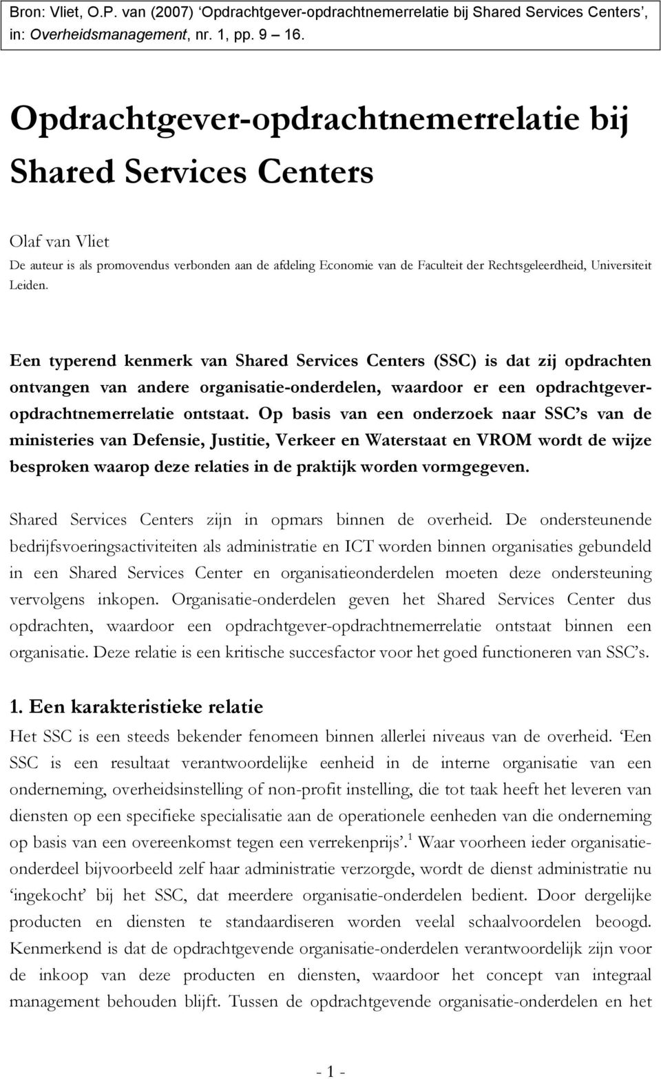 Leiden. Een typerend kenmerk van Shared Services Centers (SSC) is dat zij opdrachten ontvangen van andere organisatie-onderdelen, waardoor er een opdrachtgeveropdrachtnemerrelatie ontstaat.