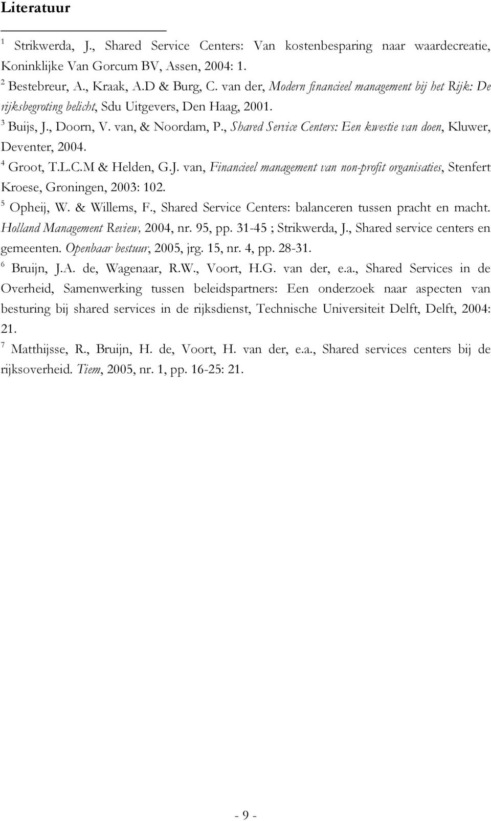 , Shared Service Centers: Een kwestie van doen, Kluwer, Deventer, 2004. 4 Groot, T.L.C.M & Helden, G.J. van, Financieel management van non-profit organisaties, Stenfert Kroese, Groningen, 2003: 102.