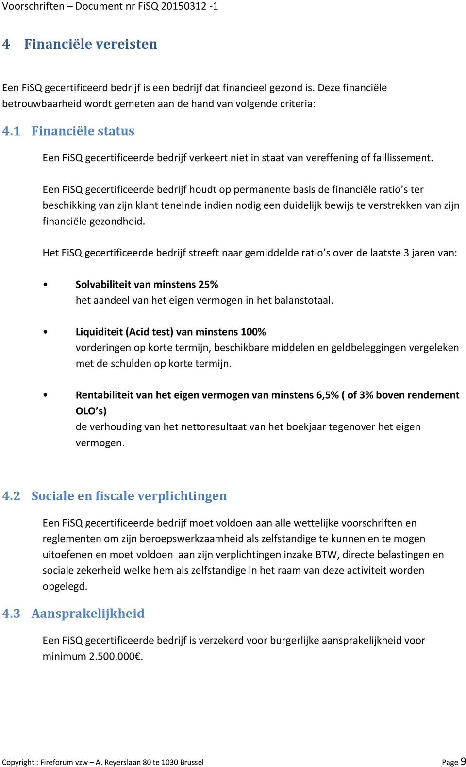 Een FiSQ gecertificeerde bedrijf houdt op permanente basis de financiële ratio s ter beschikking van zijn klant teneinde indien nodig een duidelijk bewijs te verstrekken van zijn financiële