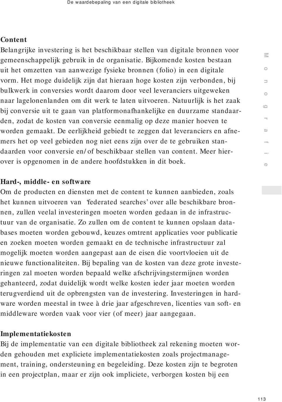 Het moge duidelijk zijn dat hieraan hoge kosten zijn verbonden, bij bulkwerk in conversies wordt daarom door veel leveranciers uitgeweken naar lagelonenlanden om dit werk te laten uitvoeren.