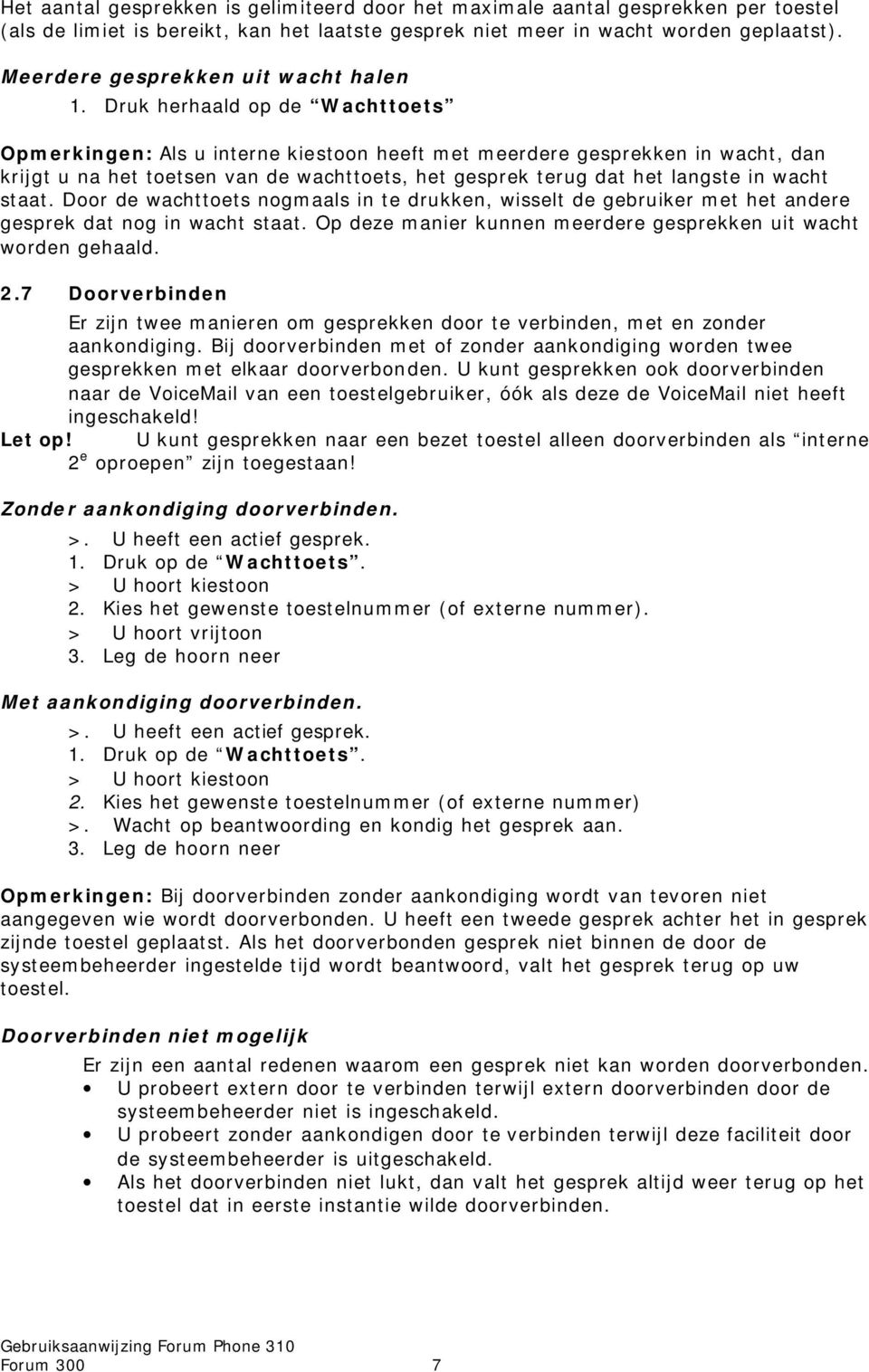 Druk herhaald op de Wachttoets Opmerkingen: Als u interne kiestoon heeft met meerdere gesprekken in wacht, dan krijgt u na het toetsen van de wachttoets, het gesprek terug dat het langste in wacht