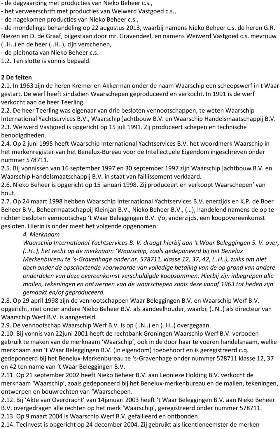Ten slotte is vonnis bepaald. 2 De feiten 2.1. In 1963 zijn de heren Kremer en Akkerman onder de naam Waarschip een scheepswerf in t Waar gestart.