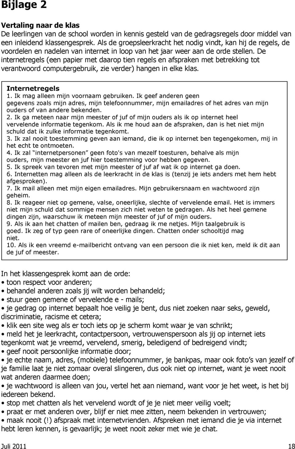 De internetregels (een papier met daarop tien regels en afspraken met betrekking tot verantwoord computergebruik, zie verder) hangen in elke klas. Internetregels 1.