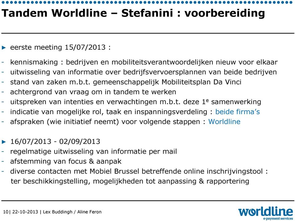 b.t. deze 1 e samenwerking - indicatie van mogelijke rol, taak en inspanningsverdeling : beide firma s - afspraken (wie initiatief neemt) voor volgende stappen : Worldline 16/07/2013-02/09/2013 -