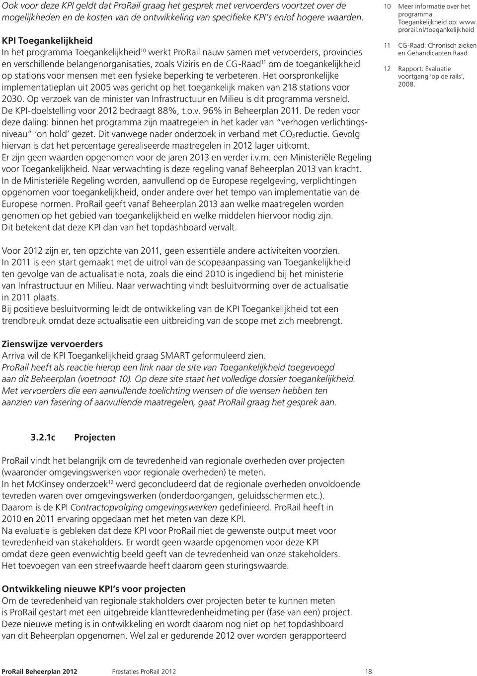 toegankelijkheid op stations voor mensen met een fysieke beperking te verbeteren. Het oorspronkelijke implementatieplan uit 2005 was gericht op het toegankelijk maken van 218 stations voor 2030.