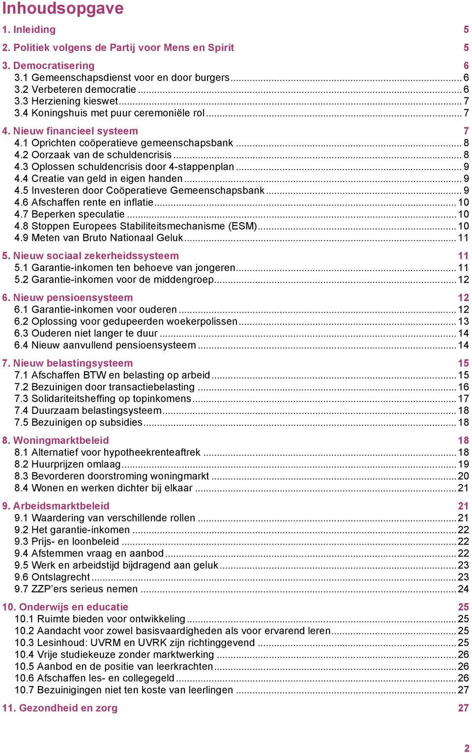 .. 9 4.4 Creatie van geld in eigen handen... 9 4.5 Investeren door Coöperatieve Gemeenschapsbank... 9 4.6 Afschaffen rente en inflatie... 10 4.7 Beperken speculatie...10 4.8 Stoppen Europees Stabiliteitsmechanisme (ESM).