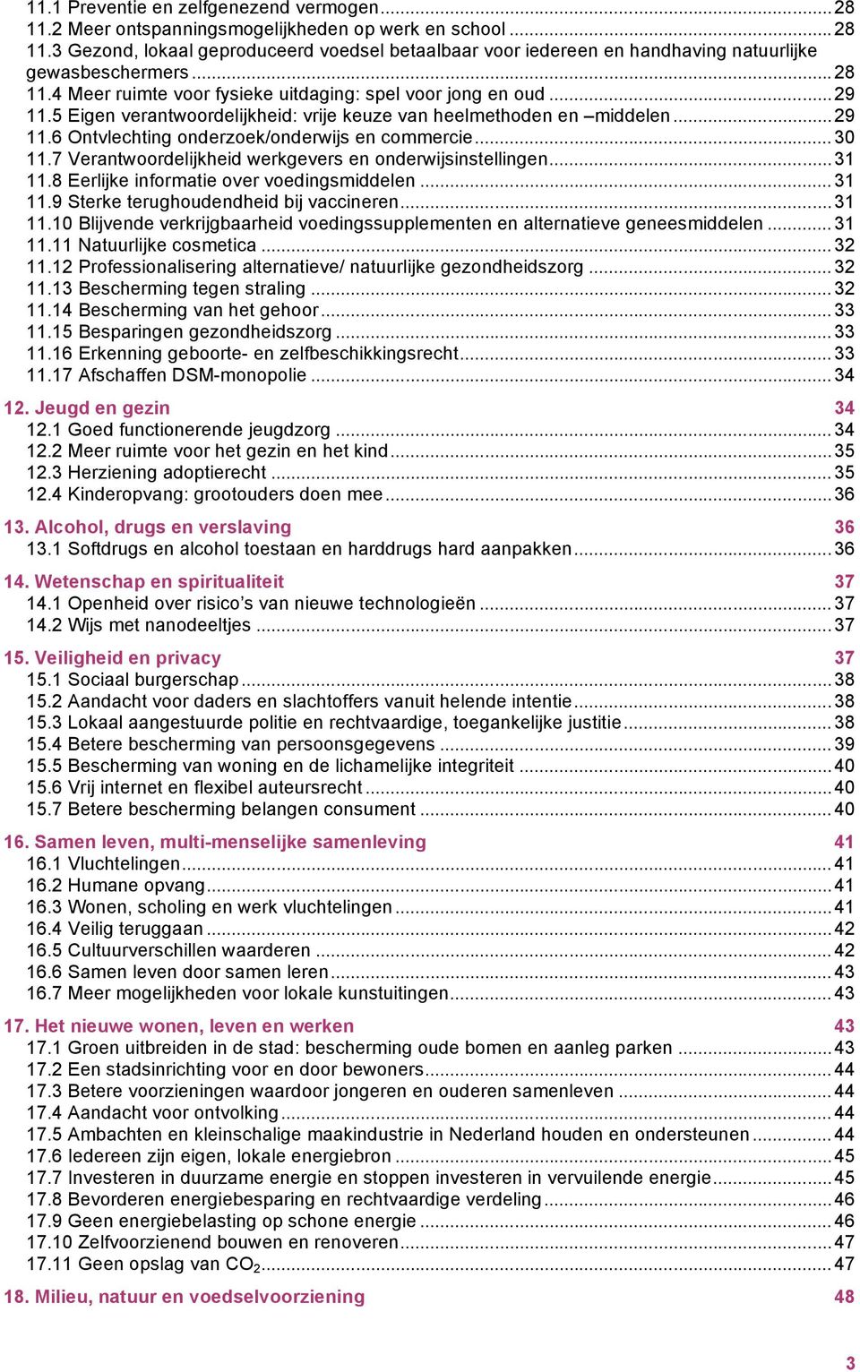 5 Eigen verantwoordelijkheid: vrije keuze van heelmethoden en middelen...29 11.6 Ontvlechting onderzoek/onderwijs en commercie... 30 11.7 Verantwoordelijkheid werkgevers en onderwijsinstellingen.