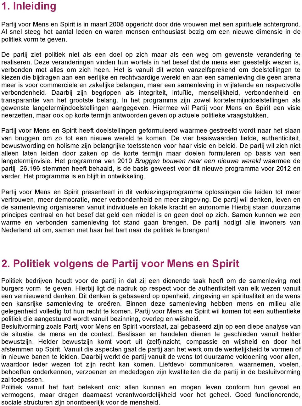 De partij ziet politiek niet als een doel op zich maar als een weg om gewenste verandering te realiseren.