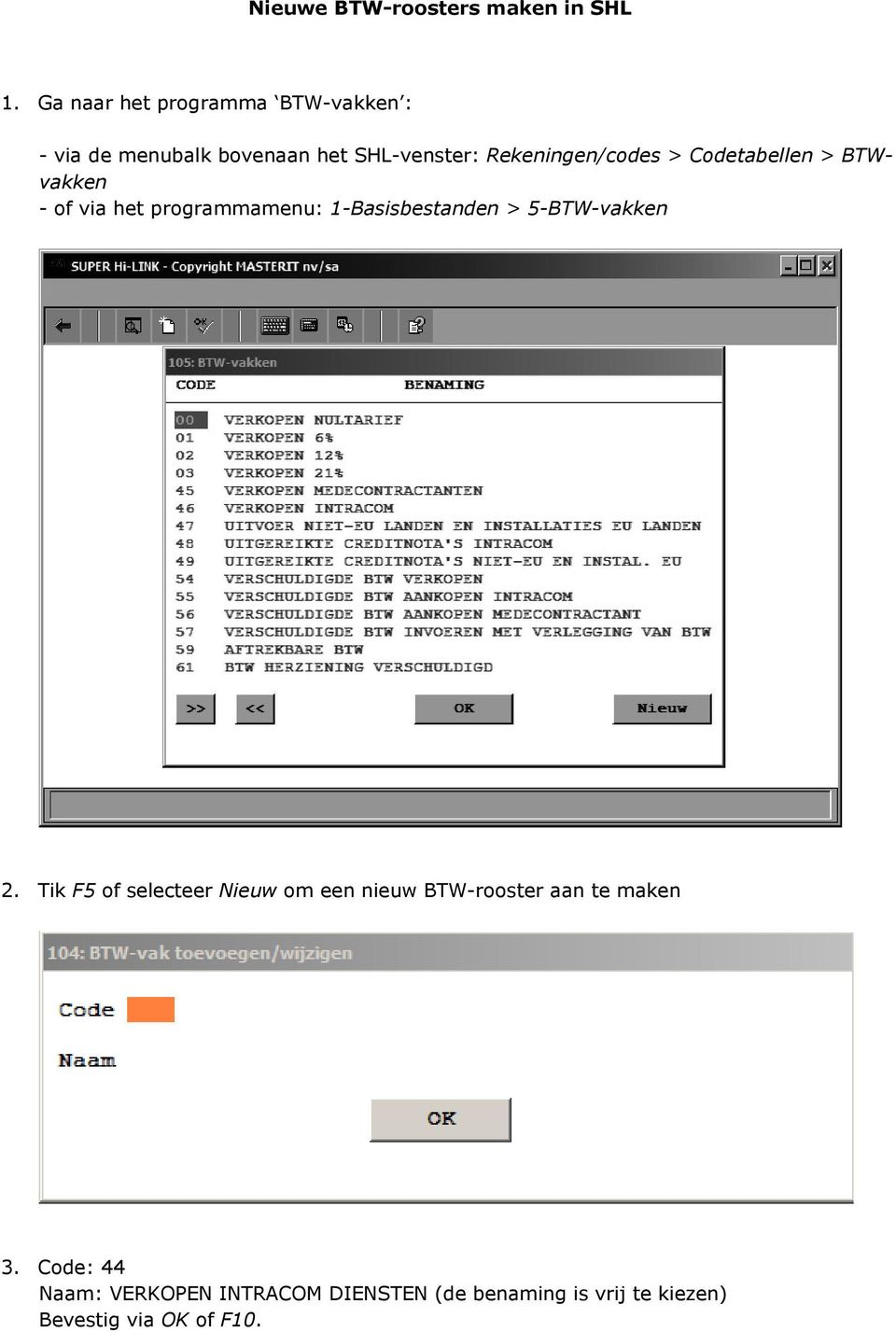 > Codetabellen > BTWvakken - of via het programmamenu: 1-Basisbestanden > 5-BTW-vakken 2.