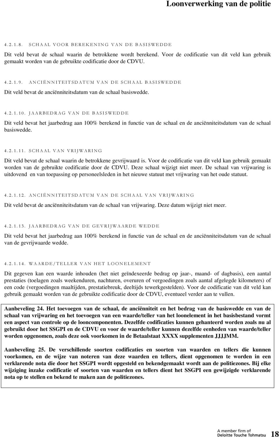 ANCIËNNITEITSDATUM VAN DE SCHAAL BASISWEDDE Dit veld bevat de anciënniteitsdatum van de schaal basiswedde. 4.2.1.10.