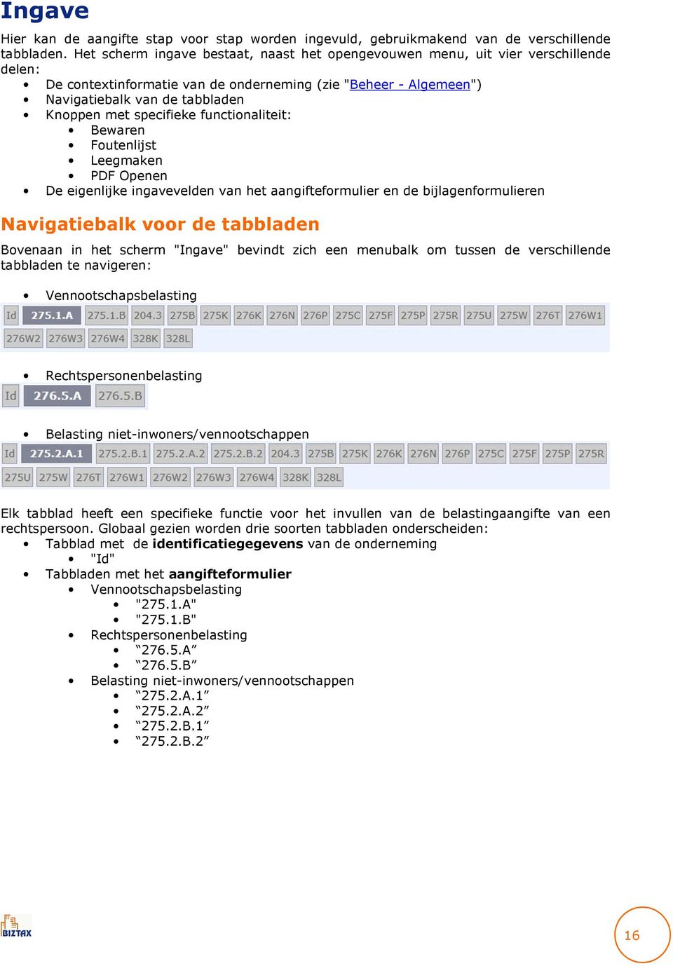 specifieke functionaliteit: Bewaren Foutenlijst Leegmaken PDF Openen De eigenlijke ingavevelden van het aangifteformulier en de bijlagenformulieren Navigatiebalk voor de tabbladen Bovenaan in het