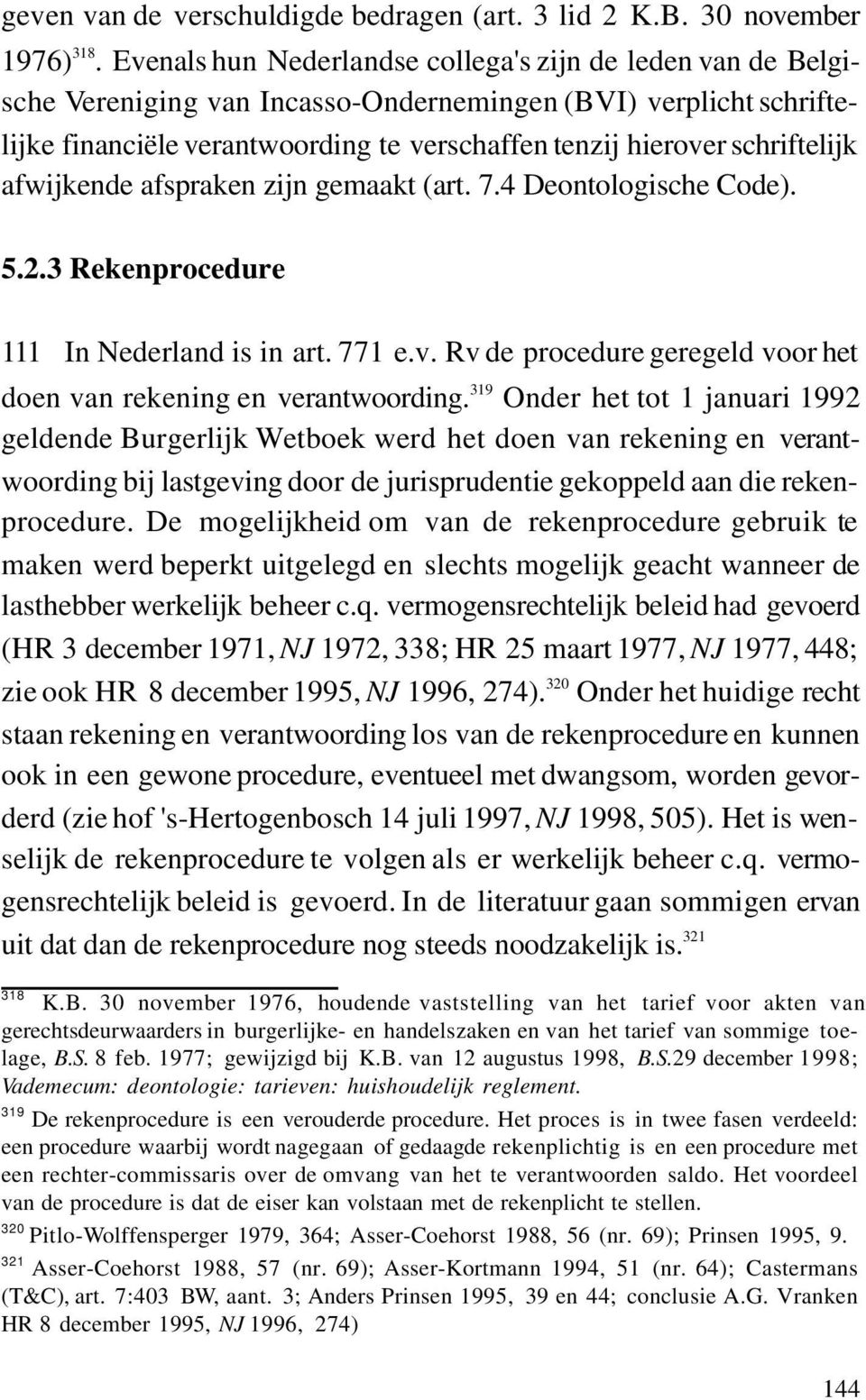 schriftelijk afwijkende afspraken zijn gemaakt (art. 7.4 Deontologische Code). 5.2.3 Rekenprocedure 111 In Nederland is in art. 771 e.v.